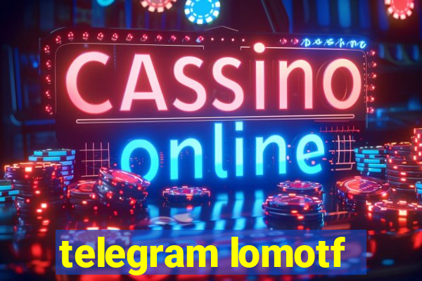 telegram lomotf